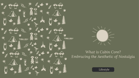 What is Cabin Core? Embracing the Aesthetic of Nostalgia and Nature